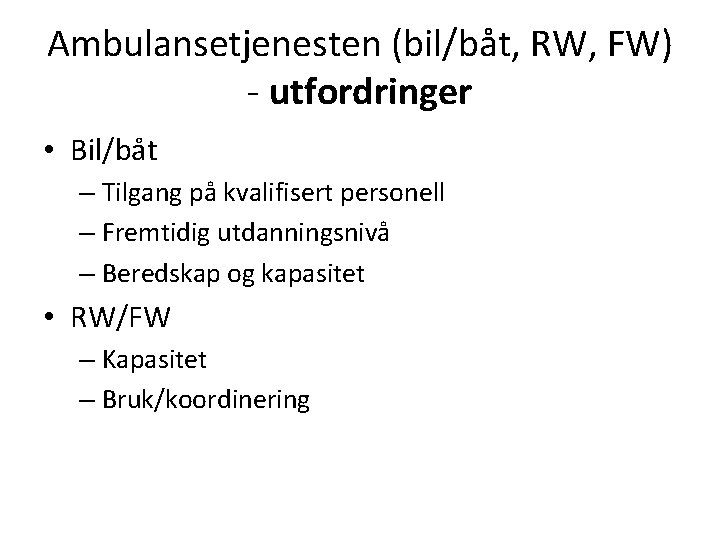 Ambulansetjenesten (bil/båt, RW, FW) - utfordringer • Bil/båt – Tilgang på kvalifisert personell –