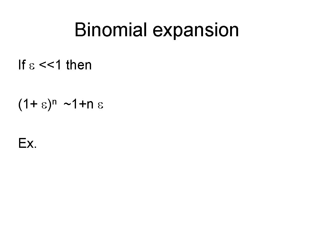 Binomial expansion If <<1 then (1+ )n ~1+n Ex. Binomial expansion If <<1 then (1+ )n ~1+n Ex.