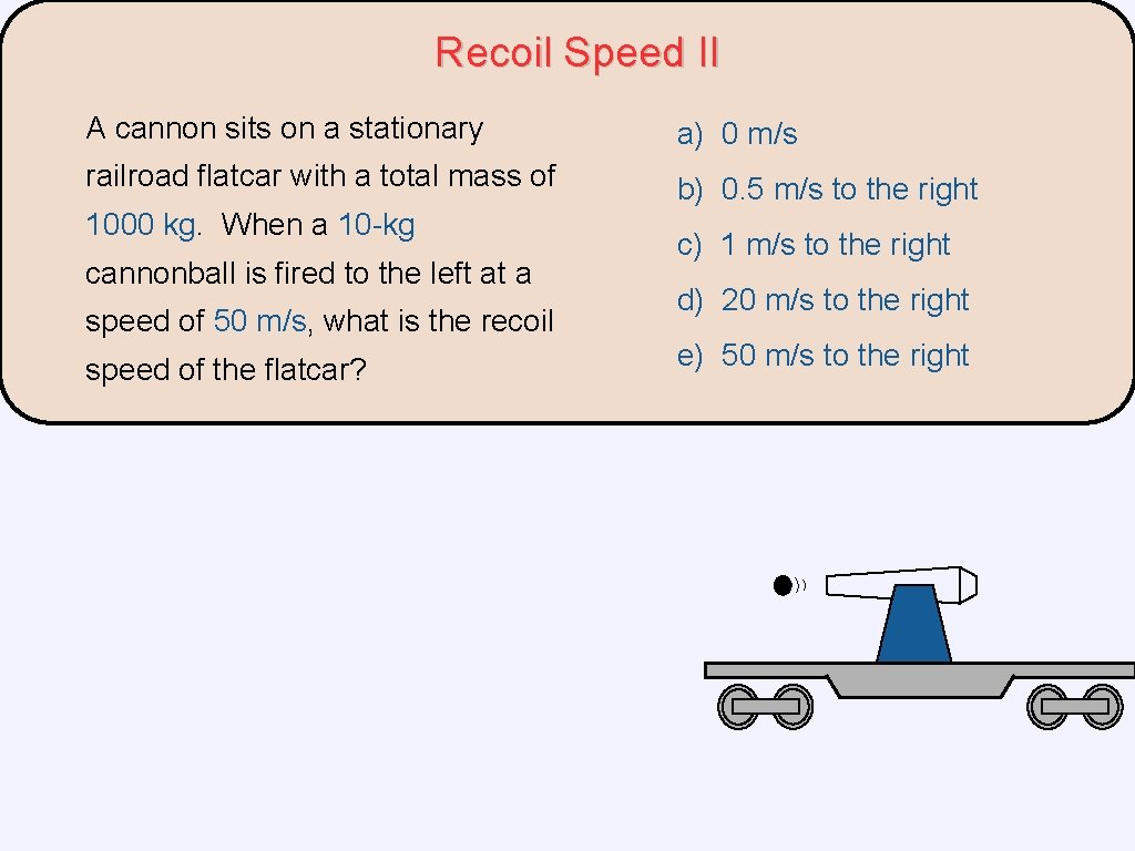 Recoil Speed II A cannon sits on a stationary a) 0 m/s railroad flatcar