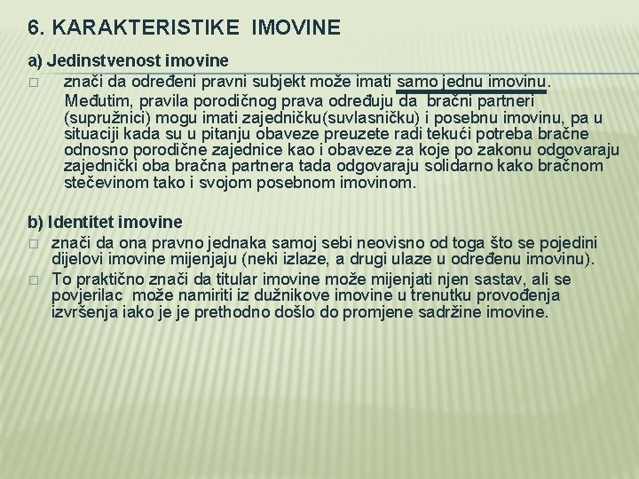 6. KARAKTERISTIKE IMOVINE a) Jedinstvenost imovine � znači da određeni pravni subjekt može imati