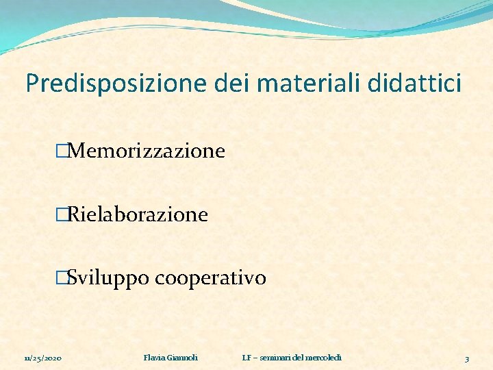 Predisposizione dei materiali didattici �Memorizzazione �Rielaborazione �Sviluppo cooperativo 11/25/2020 Flavia Giannoli LF – seminari