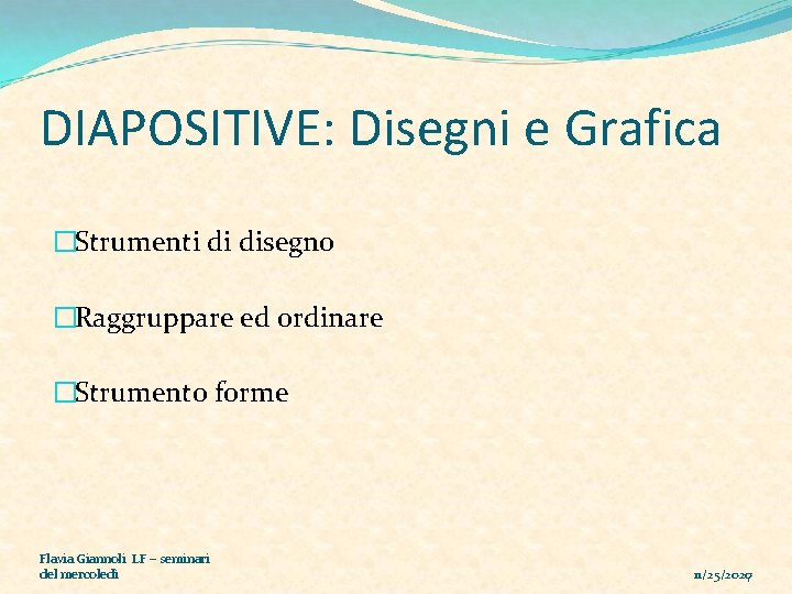 DIAPOSITIVE: Disegni e Grafica �Strumenti di disegno �Raggruppare ed ordinare �Strumento forme Flavia Giannoli
