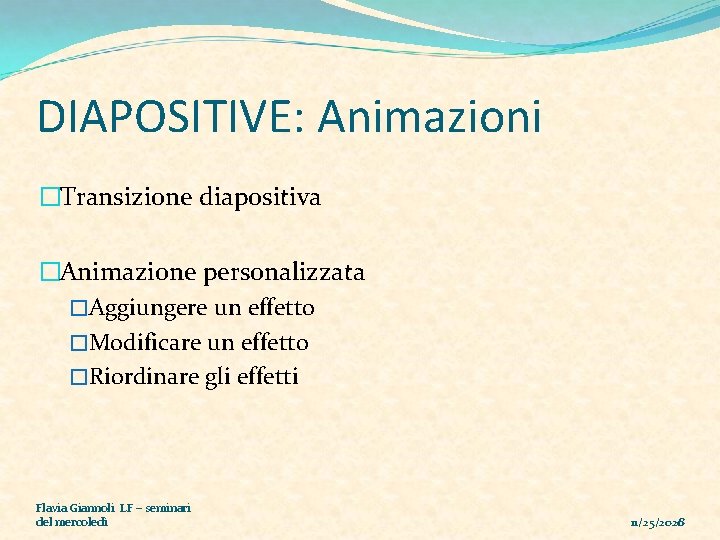 DIAPOSITIVE: Animazioni �Transizione diapositiva �Animazione personalizzata �Aggiungere un effetto �Modificare un effetto �Riordinare gli