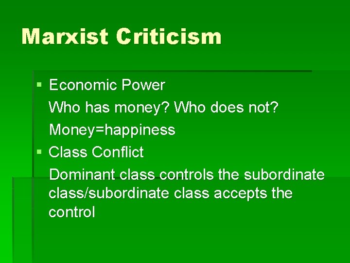 Marxist Criticism § Economic Power Who has money? Who does not? Money=happiness § Class