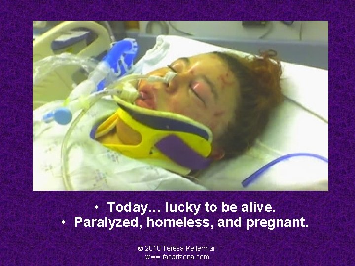 Ashley • Today… lucky to be alive. • Paralyzed, homeless, and pregnant. © 2010