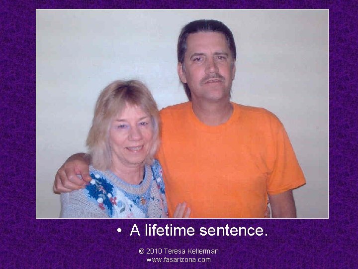 Jeff • A lifetime sentence. © 2010 Teresa Kellerman www. fasarizona. com 