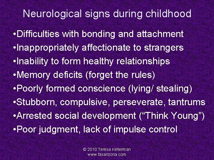 Neurological signs during childhood • Difficulties with bonding and attachment • Inappropriately affectionate to