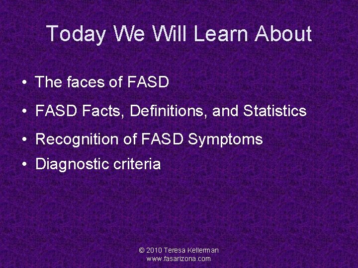 Today We Will Learn About • The faces of FASD • FASD Facts, Definitions,