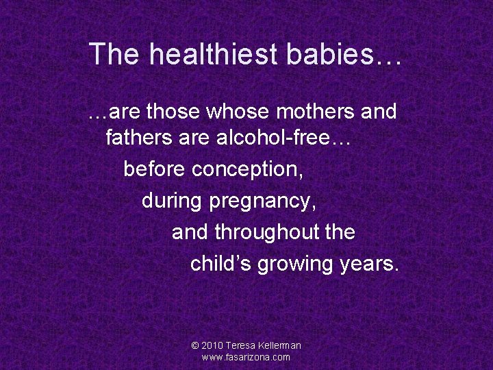 The healthiest babies… …are those whose mothers and fathers are alcohol-free… before conception, during