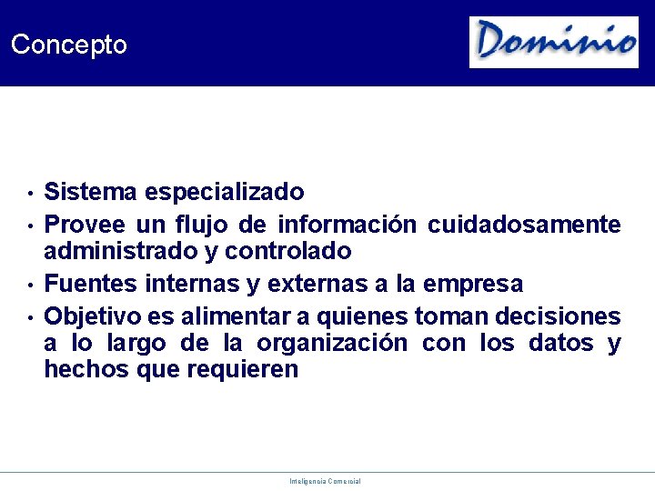 Concepto Sistema especializado • Provee un flujo de información cuidadosamente administrado y controlado •