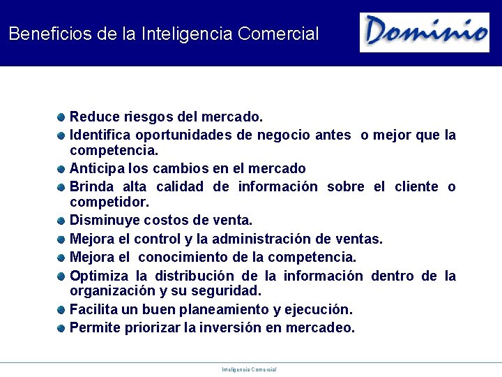 Beneficios de la Inteligencia Comercial Reduce riesgos del mercado. Identifica oportunidades de negocio antes