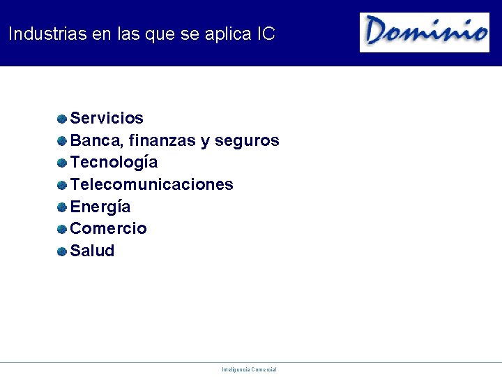 Industrias en las que se aplica IC Servicios Banca, finanzas y seguros Tecnología Telecomunicaciones