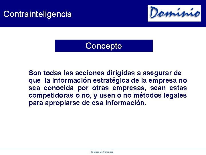 Contrainteligencia Concepto Son todas las acciones dirigidas a asegurar de que la información estratégica