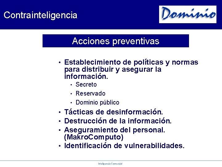 Contrainteligencia Acciones preventivas • Establecimiento de políticas y normas para distribuir y asegurar la