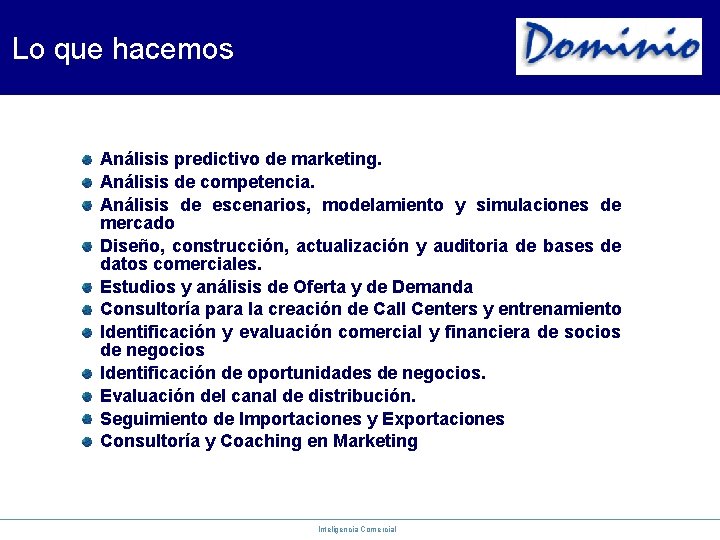 Lo que hacemos Análisis predictivo de marketing. Análisis de competencia. Análisis de escenarios, modelamiento
