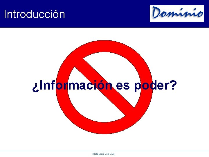Introducción ¿Información es poder? Inteligencia Comercial 