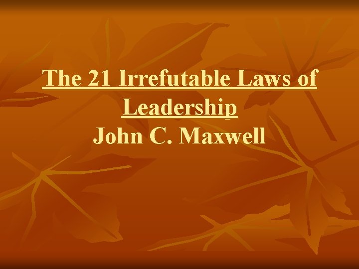 The 21 Irrefutable Laws of Leadership John C. Maxwell 