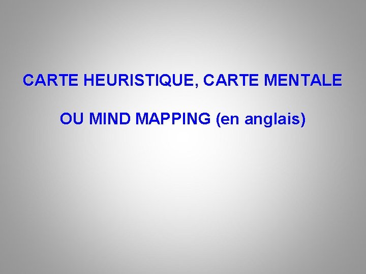 CARTE HEURISTIQUE, CARTE MENTALE OU MIND MAPPING (en anglais) CARTE HEURISTIQUE, CARTE MENTALE OU MIND MAPPING (en anglais)