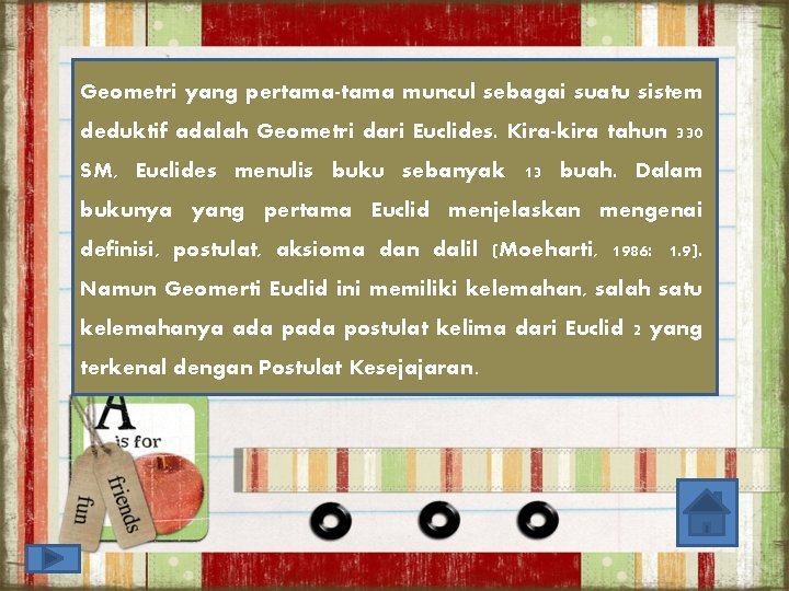 Geometri yang pertama-tama muncul sebagai suatu sistem deduktif adalah Geometri dari Euclides. Kira-kira tahun Geometri yang pertama-tama muncul sebagai suatu sistem deduktif adalah Geometri dari Euclides. Kira-kira tahun