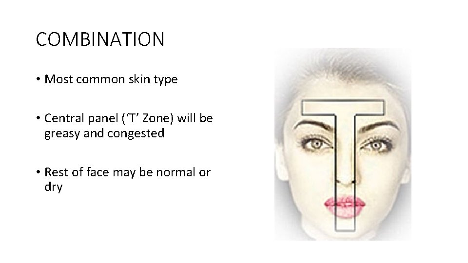 COMBINATION • Most common skin type • Central panel (‘T’ Zone) will be greasy