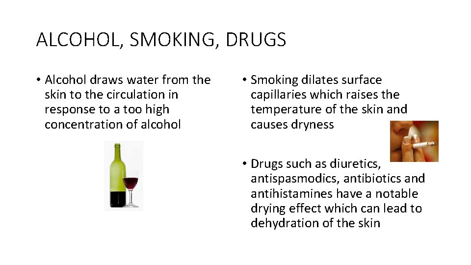 ALCOHOL, SMOKING, DRUGS • Alcohol draws water from the skin to the circulation in