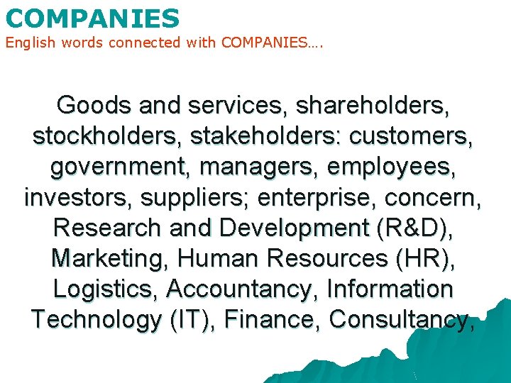 COMPANIES English words connected with COMPANIES…. Goods and services, shareholders, stockholders, stakeholders: customers, government,