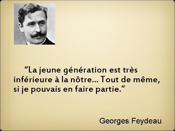  “La jeune génération est très inférieure à la nôtre. . . Tout de