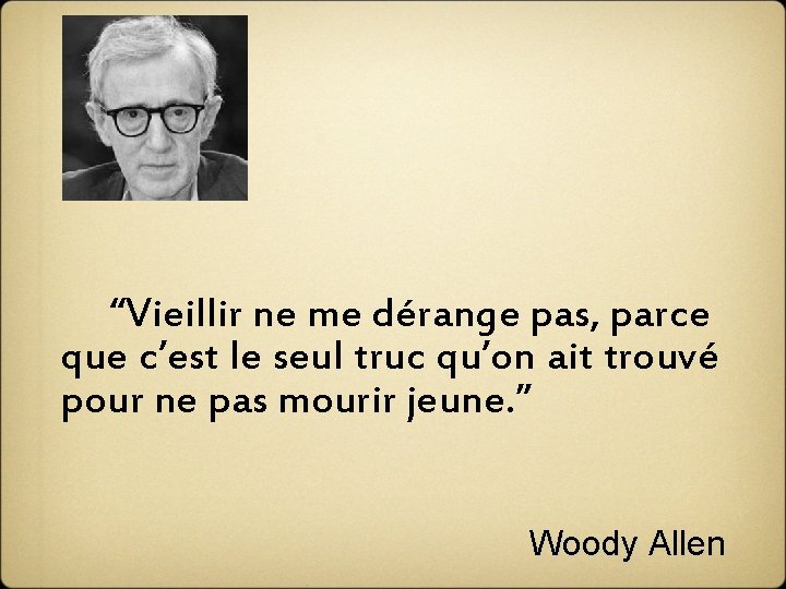  “Vieillir ne me dérange pas, parce que c’est le seul truc qu’on ait