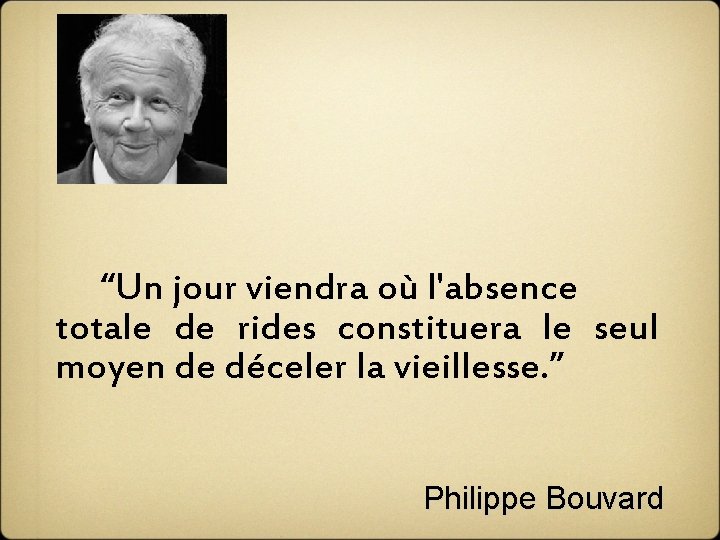  “Un jour viendra où l'absence totale de rides constituera le seul moyen de