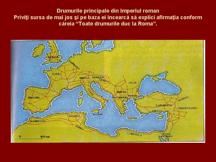 Drumurile principale din Imperiul roman Priviţi sursa de mai jos şi pe baza ei