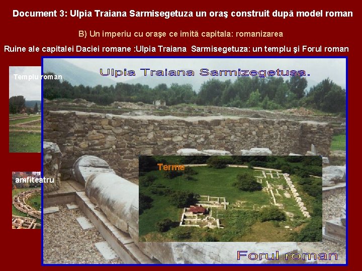 Document 3: Ulpia Traiana Sarmisegetuza un oraş construit după model roman B) Un imperiu