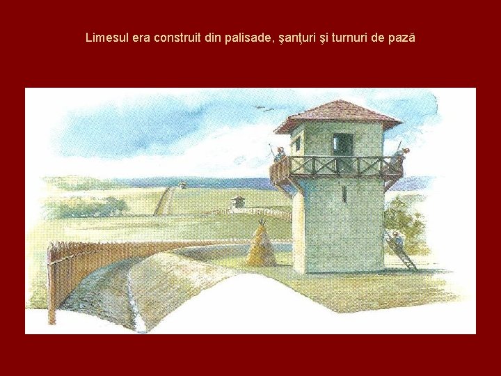 Limesul era construit din palisade, şanţuri şi turnuri de pază 