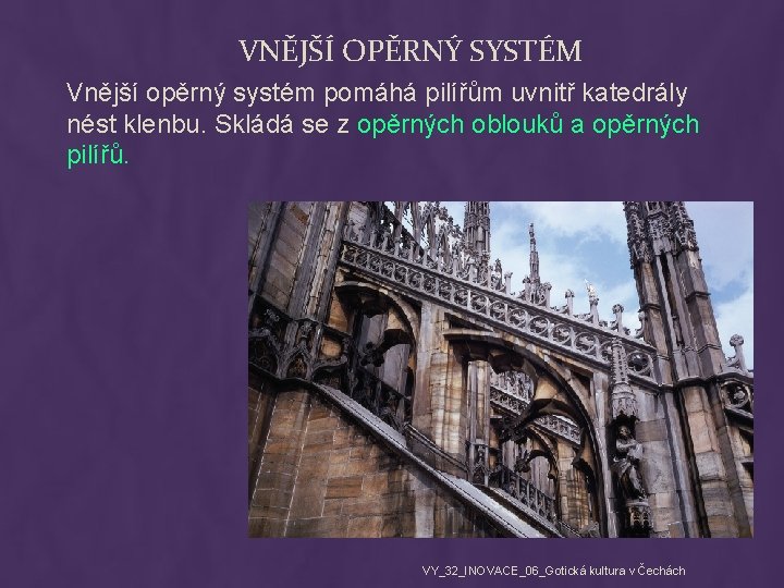 VNĚJŠÍ OPĚRNÝ SYSTÉM Vnější opěrný systém pomáhá pilířům uvnitř katedrály nést klenbu. Skládá se