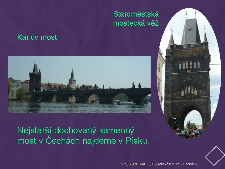 Staroměstská mostecká věž Karlův most Nejstarší dochovaný kamenný most v Čechách najdeme v Písku.