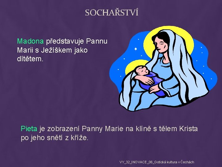 SOCHAŘSTVÍ Madona představuje Pannu Marii s Ježíškem jako dítětem. Pieta je zobrazení Panny Marie
