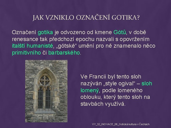 JAK VZNIKLO OZNAČENÍ GOTIKA? Označení gotika je odvozeno od kmene Gótů, v době renesance