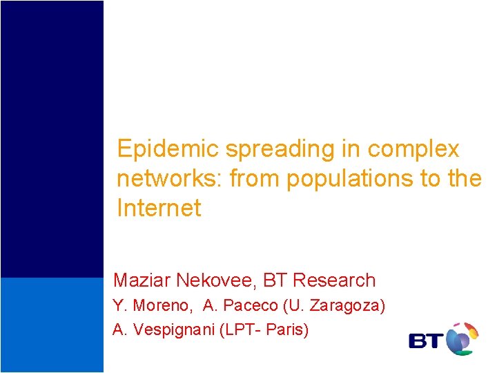 Epidemic spreading in complex networks: from populations to the Internet Maziar Nekovee, BT Research Epidemic spreading in complex networks: from populations to the Internet Maziar Nekovee, BT Research