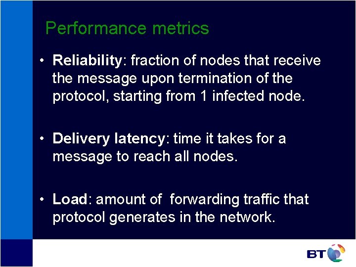 Performance metrics • Reliability: fraction of nodes that receive the message upon termination of Performance metrics • Reliability: fraction of nodes that receive the message upon termination of