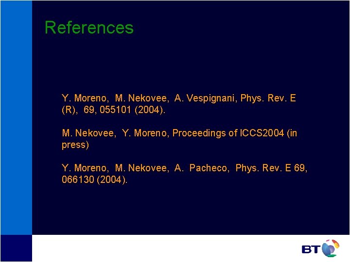 References Y. Moreno, M. Nekovee, A. Vespignani, Phys. Rev. E (R), 69, 055101 (2004). References Y. Moreno, M. Nekovee, A. Vespignani, Phys. Rev. E (R), 69, 055101 (2004).
