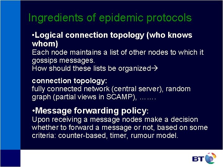 Ingredients of epidemic protocols • Logical connection topology (who knows whom) Each node maintains Ingredients of epidemic protocols • Logical connection topology (who knows whom) Each node maintains