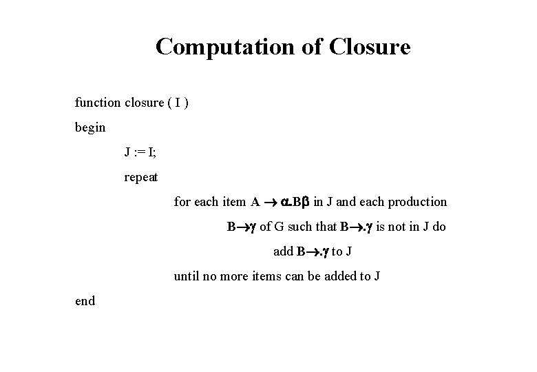Computation of Closure function closure ( I ) begin J : = I; repeat