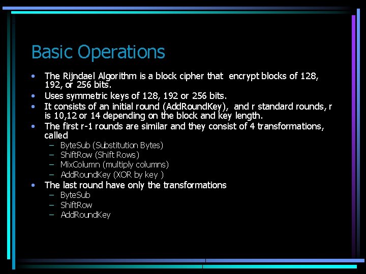 Basic Operations • • • The Rijndael Algorithm is a block cipher that encrypt