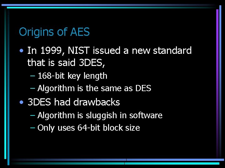 Origins of AES • In 1999, NIST issued a new standard that is said