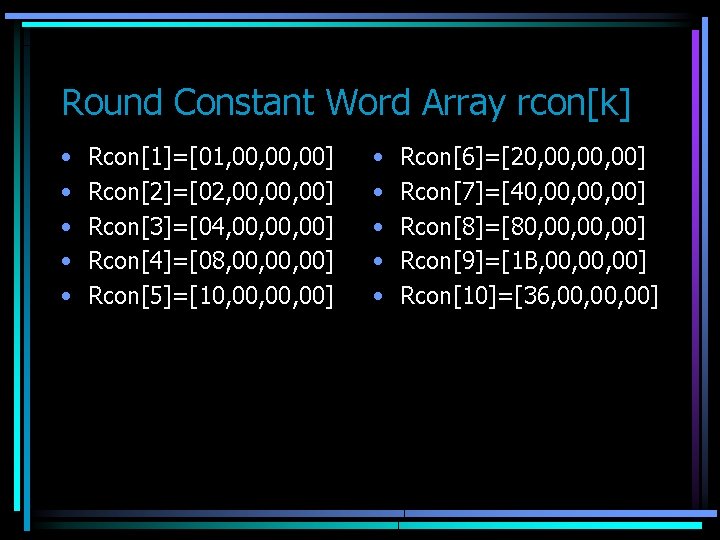 Round Constant Word Array rcon[k] • • • Rcon[1]=[01, 00, 00] Rcon[2]=[02, 00, 00]