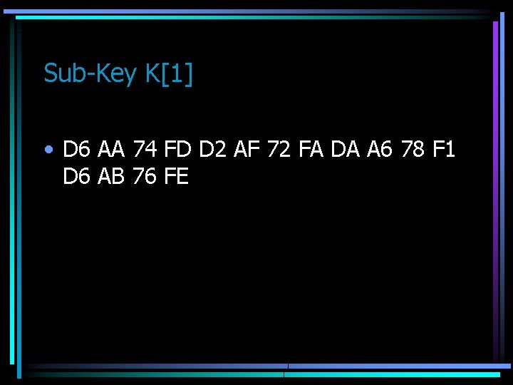 Sub-Key K[1] • D 6 AA 74 FD D 2 AF 72 FA DA