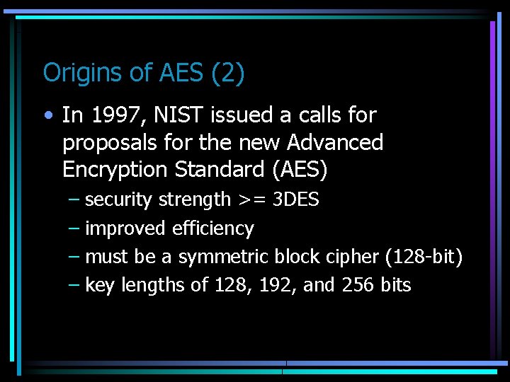 Origins of AES (2) • In 1997, NIST issued a calls for proposals for