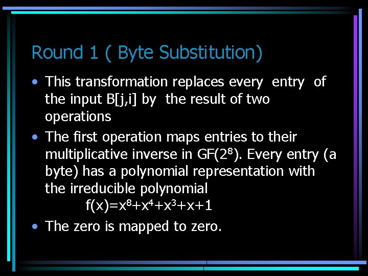 Round 1 ( Byte Substitution) • This transformation replaces every entry of the input