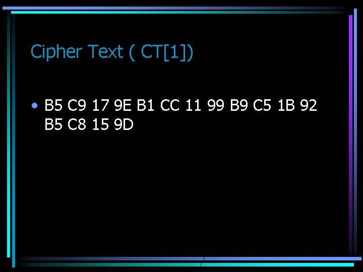 Cipher Text ( CT[1]) • B 5 C 9 17 9 E B 1