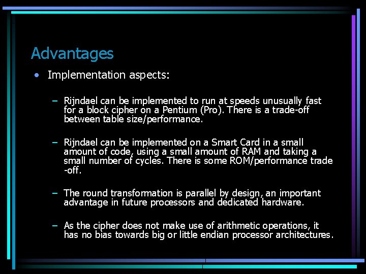 Advantages • Implementation aspects: – Rijndael can be implemented to run at speeds unusually