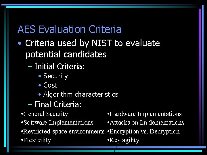 AES Evaluation Criteria • Criteria used by NIST to evaluate potential candidates – Initial